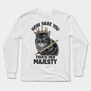 How Dare You Touch Her Majesty Cat Mom Cat Lovers Funny Cat Long Sleeve T-Shirt